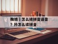 鞠婧祎怎么读拼音语音？衿怎么读拼音