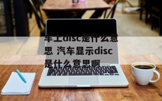 车上disc是什么意思 汽车显示disc是什么意思啊