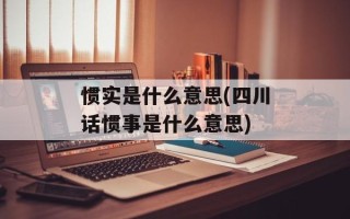 惯实是什么意思(四川话惯事是什么意思)