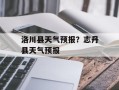 洛川县天气预报？志丹县天气预报