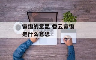 霭霭的意思 香云霭霭是什么意思