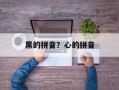 黑的拼音？心的拼音