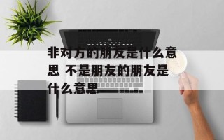 非对方的朋友是什么意思 不是朋友的朋友是什么意思