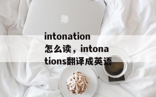 intonation怎么读，intonations翻译成英语