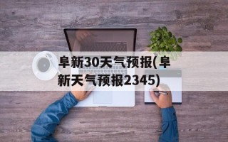 阜新30天气预报(阜新天气预报2345)