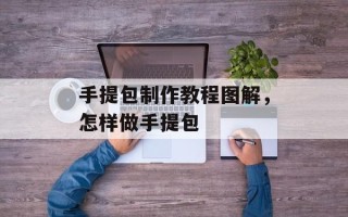 手提包制作教程图解，怎样做手提包