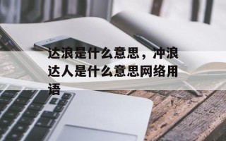 达浪是什么意思，冲浪达人是什么意思网络用语
