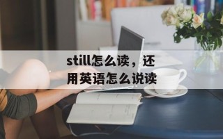 still怎么读，还用英语怎么说读