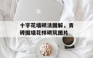 十字花墙砌法图解，青砖围墙花样砌筑图片