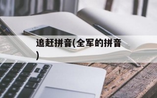 追赶拼音(全军的拼音)