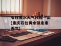 石柱黄水天气预报一周(重庆石柱黄水镇未来天气)