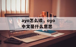 ayo怎么读，oyo中文是什么意思