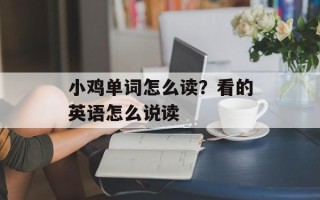 小鸡单词怎么读？看的英语怎么说读