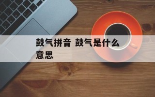 鼓气拼音 鼓气是什么意思