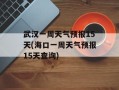 武汉一周天气预报15天(海口一周天气预报15天查询)
