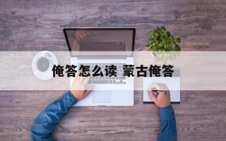 俺答怎么读 蒙古俺答