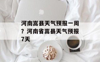 河南嵩县天气预报一周？河南省嵩县天气预报7天