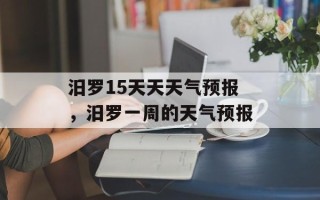 汨罗15天天天气预报，汨罗一周的天气预报