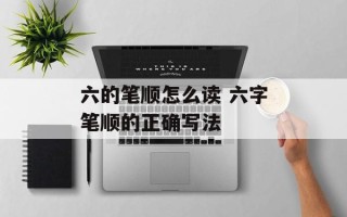 六的笔顺怎么读 六字笔顺的正确写法