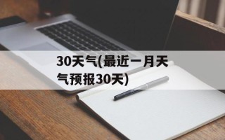 30天气(最近一月天气预报30天)