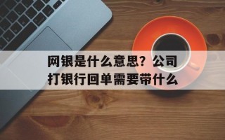 网银是什么意思？公司打银行回单需要带什么