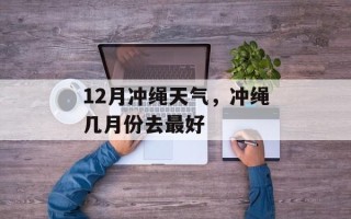 12月冲绳天气，冲绳几月份去最好