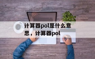 计算器pol是什么意思，计算器pol