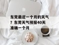 东莞最近一个月的天气？东莞天气预报40天准确一个月