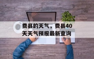 费县的天气，费县40天天气预报最新查询