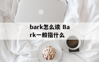 bark怎么读 Bark一般指什么