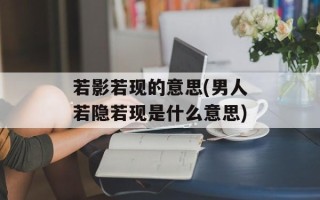 若影若现的意思(男人若隐若现是什么意思)