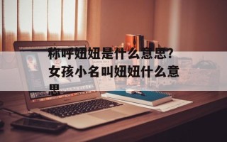 称呼妞妞是什么意思？女孩小名叫妞妞什么意思