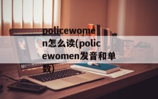policewomen怎么读(policewomen发音和单数)