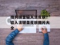 搜狗拼音输入法皮肤？输入法键盘皮肤图片大全