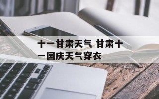 十一甘肃天气 甘肃十一国庆天气穿衣