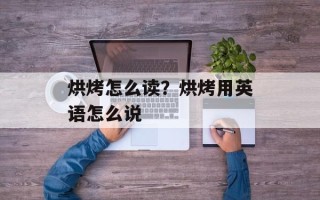 烘烤怎么读？烘烤用英语怎么说