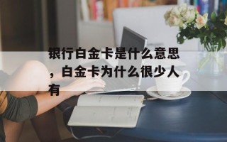 银行白金卡是什么意思，白金卡为什么很少人有