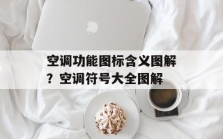 空调功能图标含义图解？空调符号大全图解