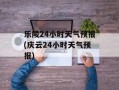 乐陵24小时天气预报(庆云24小时天气预报)