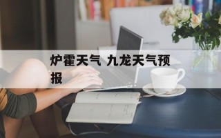 炉霍天气 九龙天气预报