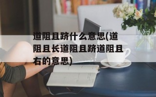 道阻且跻什么意思(道阻且长道阻且跻道阻且右的意思)