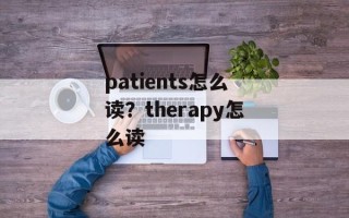 patients怎么读？therapy怎么读