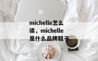 michelle怎么读，michelle是什么品牌鞋子