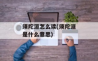 须陀洹怎么读(须陀洹是什么意思)