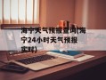 海宁天气预报查询(海宁24小时天气预报 实时)
