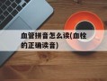 血管拼音怎么读(血栓的正确读音)