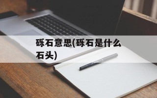 砾石意思(砾石是什么石头)