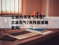 兰溪30天天气预报(兰溪天气7天预报准确查询)