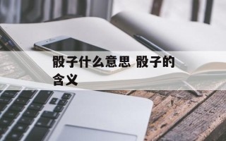 骰子什么意思 骰子的含义