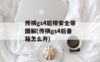 传祺gs4后排安全带图解(传祺gs4后备箱怎么开)